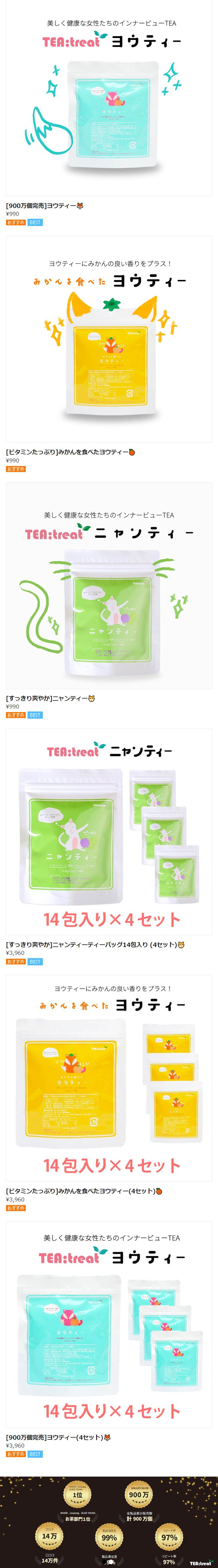  美しく健康な女性たちのインナービューTEA TEA:treat ヨウティー хд 具 [900万個完売] ヨウティー ¥990 おすすめ BEST ヨウティー TER:treak プラ ヨウティーにみかんの良い香りをプラス! みかんを食べたヨウティー t 商品名:【TEAtreat みかん食べた ヨウティ プラ [ビタミンたっぷり] みかんを食べたヨウティー ¥990 |おすすめ 美しく健康な女性たちのインナービューTEA TEA:treaニャンティ [すっきり爽やか]ニャンティー ¥990 おすすめ BEST TEA:treat LEIEI ニャンティー レモンバーム 80% ブルーン 12.46% 召し上がり方 16.8g(1.2g×14 ) 500ml~1の沸騰したお湯または水に ディーバッグを入れ しっかり抽出してお召し上がりください。 TEA:trea ニャンティー TEAstreal かなのための IEI ニャンティー レモンバーム 80% ブルーン 12.46% 16.8g (1.2g×14) また バッグ しっかり抽出してお召し上がりください - ニャンティー 14包入り×4セット [すっきり爽やか]ニャンティーティーバッグ14包入り (4セット) ¥3,960 おすすめ BEST ヨウティーにみかんの良い香りをプラス! みかんを食べたヨウティー みかん食べ ヨウティ RAKSTEAIAPLESA224 (14RA TERstreet プラ ヨウティー 14包入り×4セット [ビタミンたっぷり] みかんを食べたヨウティー(4セット) ¥3,960 |おすすめ 美しく健康な女性たちのインナービュー TEA Ten:treai ヨウティー ヨウティー [TEAreat9974- (148) TEA:treat ヨウティー 14包入り×4セット [900万個完売] ヨウティー(4セット) ¥3,960 おすすめ BEST NAVER - COU OLIVE YOUNG 1位 口コミ 14万 NAVER coupang, OLIVE YOUNG お茶部門1位 ***** 口コミ 14万件 製品满足度 99% 製品满足度 全製品累計較売数 900万 全製品累計販売数 計 900万個 TEA:treat 